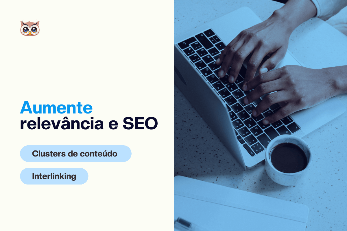 [Capa Blog] Clusters de conteúdo e interlinking Aumente relevância e SEO